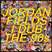 JORDAN FIELDS - I Dub The 90s