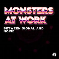 Monsters At Work - Between Signal and Noise (Original Mix)