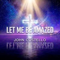 John Costello - Let Me Be Amazed