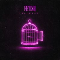 FETISH - Release