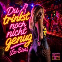 Carolina - Du trinkst noch nicht genug (Ex-Bier)