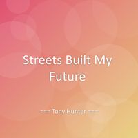 Tony Hunter - Streets Built My Future