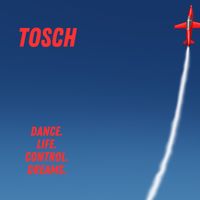 Tosch - Dance. Life. Control. Dreams.