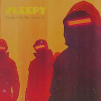 SLEEPY - Our Eager Replacements