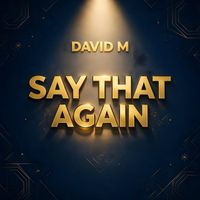 David M - Say That Again