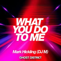 Mark Hickling (DJ M) - What You Do To Me