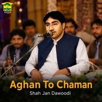 Shah Jan Dawoodi - Aghan To Chaman