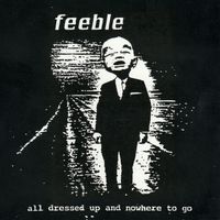 feeble - All Dressed Up And Nowhere To Go