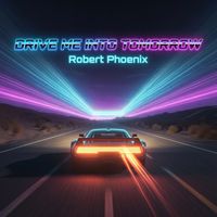 Robert Phoenix - Drive Me Into Tomorrow
