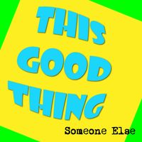 Someone Else - This Good Thing