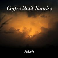 Fetish - Coffee Until Sunrise