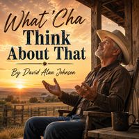 David Alan Johnson - What 'Cha Think About That (New Country)