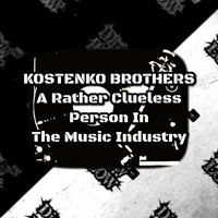 Kostenko Brothers - A Rather Clueless Person in the Music Industry