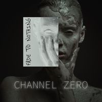 Channel Zero - Fade To Nothing
