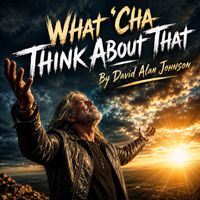 David Alan Johnson - What 'Cha Think About That (Rock)