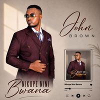 John Brown - Nikupe Nini Bwana