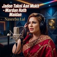 Naseebo Lal - Jadon Takni Aan Mukh - Mardan Hath Maidan