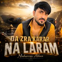 Nosherwan Ashna - Da Zra Karar Na Laram