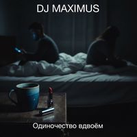 DJ Maximus - Одиночество вдвоём