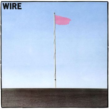 Wire's Pink Flag Runs 35 Minutes and Argues Every Second of It
