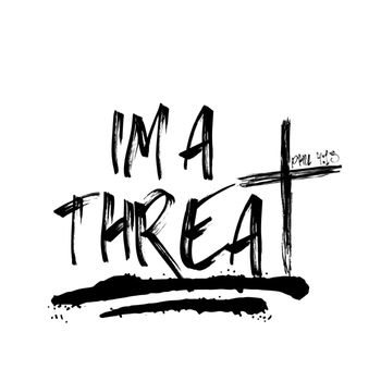 I’m A Threat