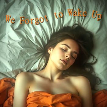 We Forgot to Wake Up