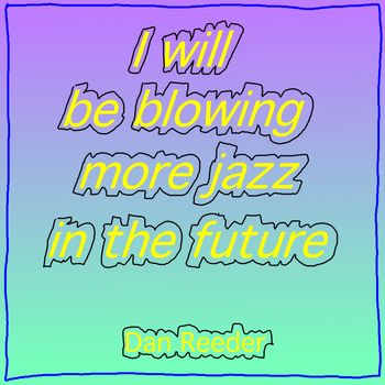 I will be blowing more jazz in the future