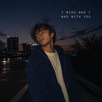 I MISS WHO I WAS WITH YOU