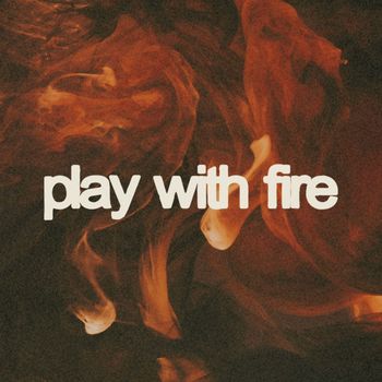 Play with Fire