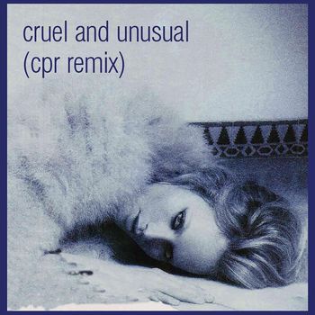 Cruel and Unusual (Cpr Remix)