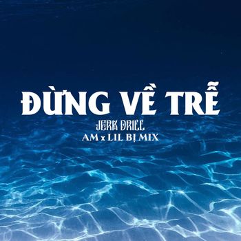 Đừng Về Trễ (Jerk Dril)