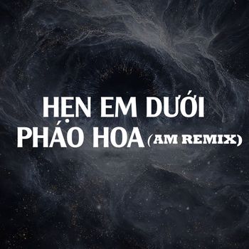 Hẹn Em Dưới Pháo Hoa (AM Remix)
