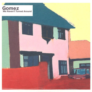 Gomez - We Haven't Turned Around