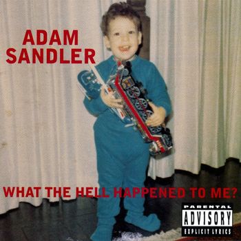 Adam Sandler - What the Hell Happened to Me? (Explicit)