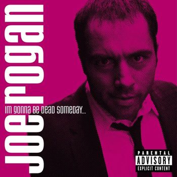 Joe Rogan - I'm Gonna Be Dead Someday (Explicit)