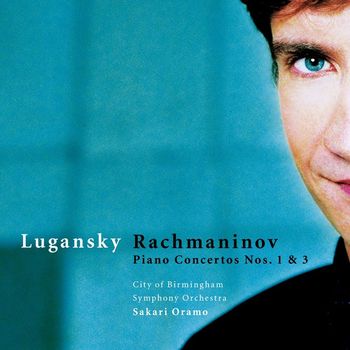 Nikolai Lugansky, Sakari Oramo & City of Birmingham Symphony Orchestra - Rachmaninov : Piano Concertos Nos 1 & 3