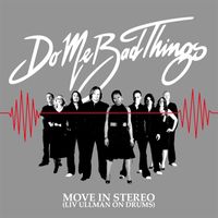 Do Me Bad Things - Move In Stereo (Liv Ullman On Drums) (- Digital Release)