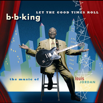 B.B. King - Let The Good Times Roll:  The Music Of Louis Jordan