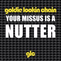 Goldie Lookin Chain - Your Missus Is A Nutter (Explicit)