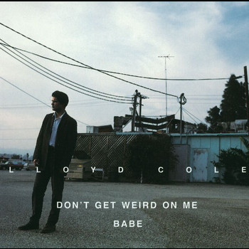 Lloyd Cole - Don't Get Weird On Me Babe