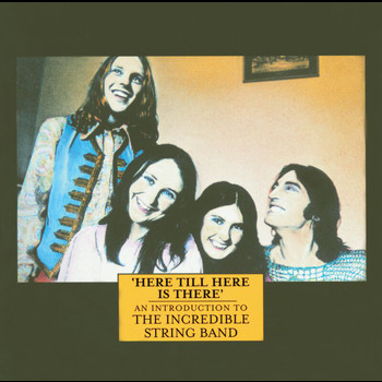 The Incredible String Band - Here Till Here Is There - An Introduction To