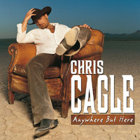 Chris Cagle - Anywhere But Here