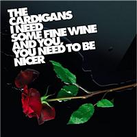 The Cardigans - I Need Some Fine Wine And You, You Need To Be Nicer