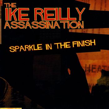 The Ike Reilly Assassination - Sparkle In The Finish