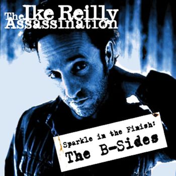 The Ike Reilly Assassination - The B-Sides