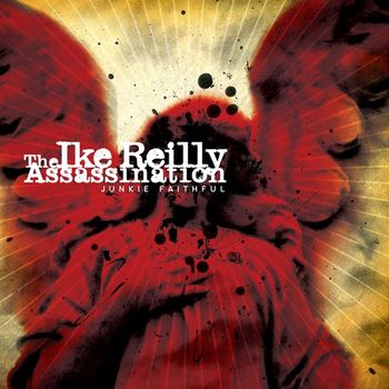 The Ike Reilly Assassination - Junkie Faithful