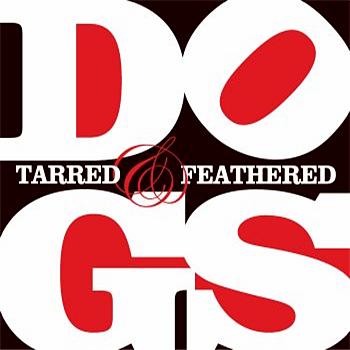 Dogs - Tarred And Feathered