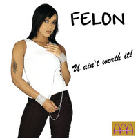 Felon - U Ain't Worth It