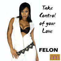 Felon - Take Control Of Your Love
