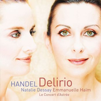 Natalie Dessay/Emmanuelle Haïm/Le Concert D`astrée - Handel: Delirio